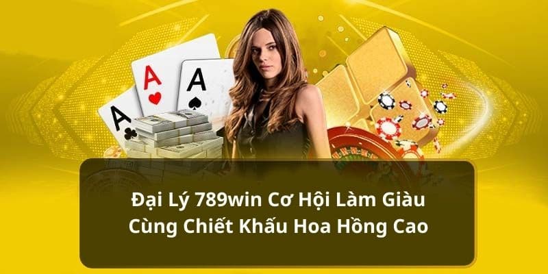 Đại lý 789Win và lợi ích đạt được cho người chơi Đại lý 789Win và lợi ích đạt được cho người chơi