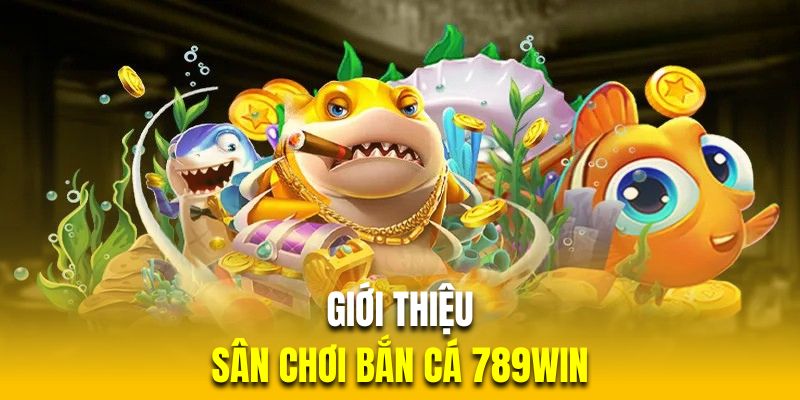 Đôi nét về sảnh bắn cá 789Win thú vị Đôi nét về sảnh bắn cá 789Win thú vị