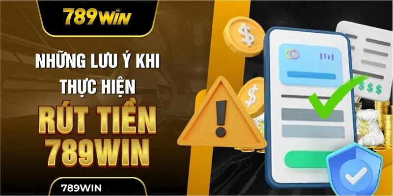 Những lưu ý khi thực hiện rút tiền 789Win Những lưu ý khi thực hiện rút tiền 789Win